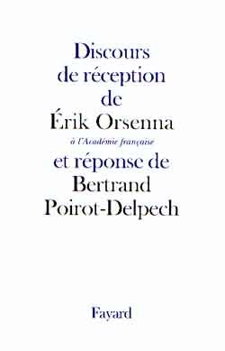 Discours de réception de Erik Orsenna à l'Académie française et réponse de Bertrand Poirot-Delpech - Erik Orsenna