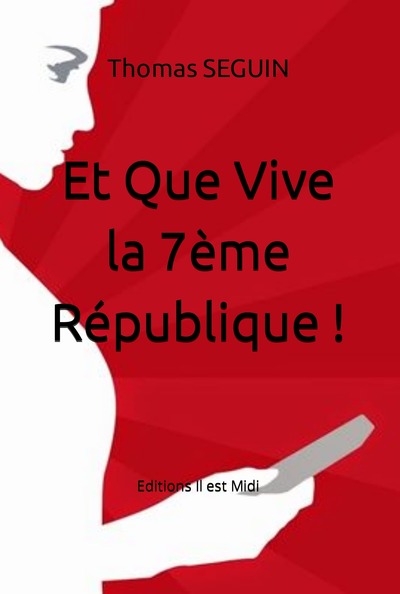 Et Que Vive la 7ème République ! - Thomas SEGUIN