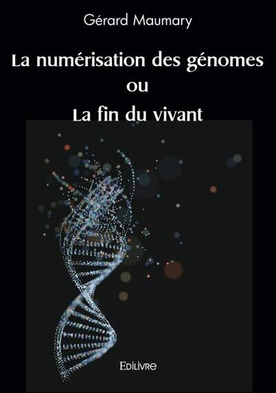 La numérisation des génomes ou la fin du vivant - Gérard Maumary