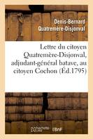 Lettre du citoyen Quatremère-Disjonval, adjudant-général batave, au citoyen Cochon, ministre