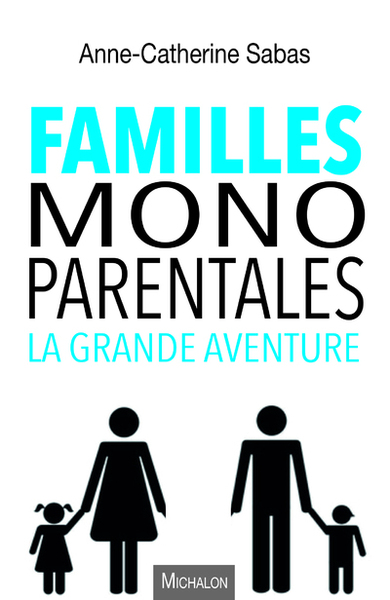 Familles monoparentales, la grande aventure - Anne-Catherine Sabas