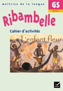 Ribambelle GS - Cahier d'activités L'enfant fleur - Sylvie Rosson