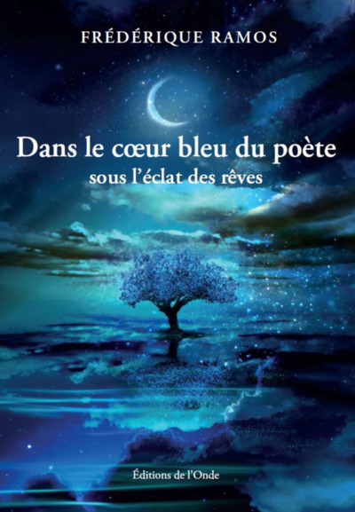 Dans Le Coeur Bleu Du Poete : Sous L'Eclat Des Reves