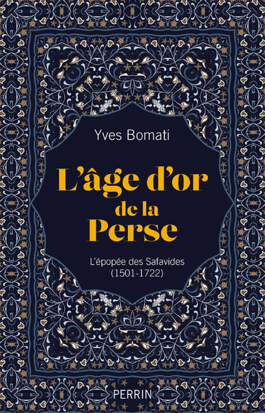 L'Age D'Or De La Perse - L'Épopée Des Safavides (1501-1722)