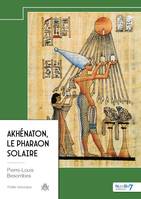 Akhénaton, le Pharaon Solaire