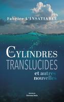 Les Cylindres translucides et autres nouvelles - Fabrice L'insatiable