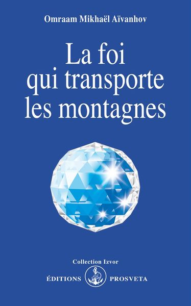 La foi qui transporte les montagnes - Omraam Mikhaël Aïvanhov