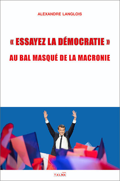 «  Essayez La Démocratie  », Au Bal Masqué De La Macronie - Alexandre Langlois