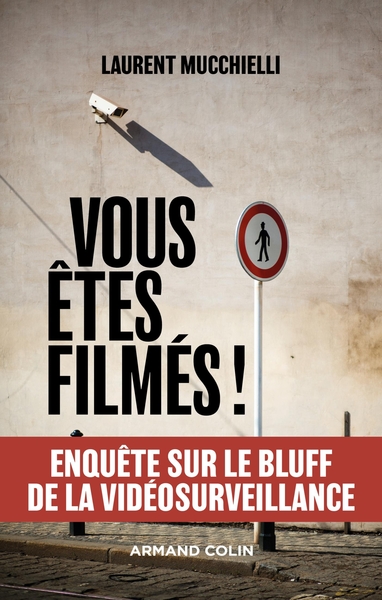 Vous êtes filmés ! Enquête sur le bluff de la vidéosurveillance - Laurent Mucchielli