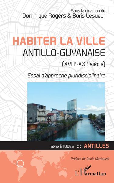 Habiter la ville antillo-guyanaise, XVIIIe-XXIe siècle