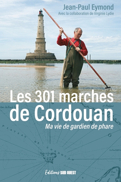 Les 301 marches de Cordouan. Ma vie de gardien de phare