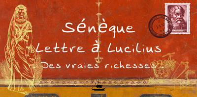 Lettre à Lucilius Des vraies richesses - Sénèque