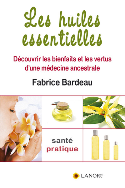 Les huiles essentielles - Fabrice Bardeau