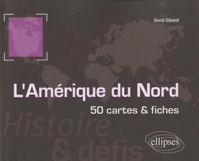 L'Amérique du Nord. Histoire et défis. 50 cartes et fiches - David Giband