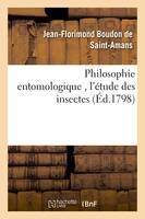 Philosophie entomologique , l'étude des insectes - Jean-Florimond Boudon de Saint-Amans