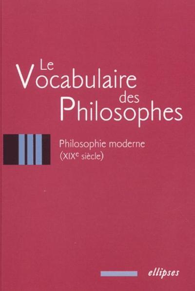 III, Philosophie moderne, XIXe siècle - vocabulaire des philosophes (Le) : la philosophie moderne (XIXe siècle)