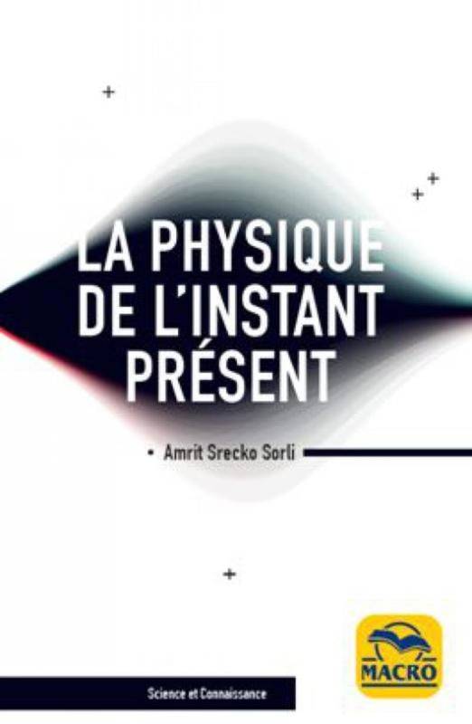 La Physique De L'Instant Présent, A' La Découverte De La Véritable Nature Du Temps