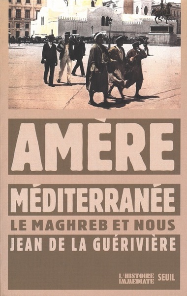 Amère Méditerranée. Le Maghreb et nous - Jean de La Guérivière