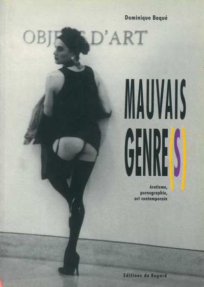 Mauvais Genre(S), Érotisme, Pornographie, Art Contemporain - Dominique Baqué