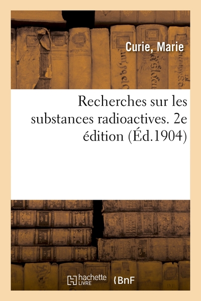 Recherches sur les substances radioactives. 2e édition - Marie Curie