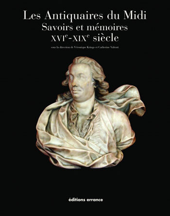 Les Antiquaires Du Midi, Savoirs Et Mémoires Xvie - Xixe Siècle