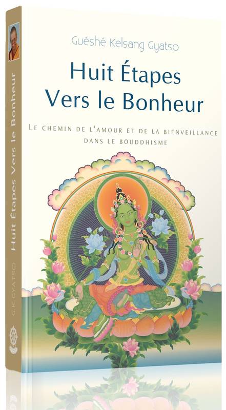 Huit Etapes Vers Le Bonheur, Le Chemin De L'Amour Et De La Bienvellance Dans Le Bouddhisme