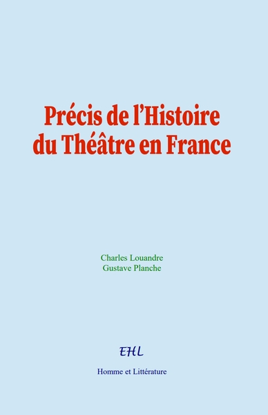 Précis de l’Histoire du Théâtre en France - Charles Louandre, Gustave Planche