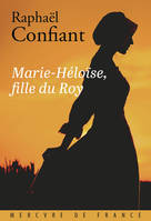 Marie-Héloïse, fille du Roy - Raphaël Confiant