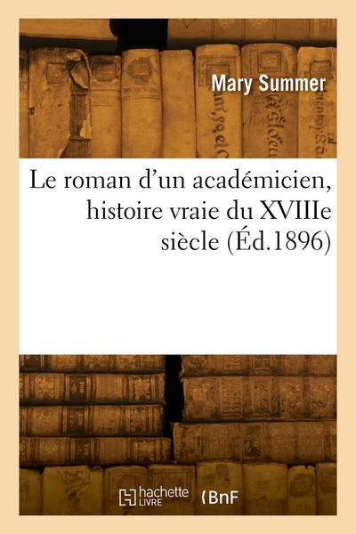 Le roman d'un académicien, histoire vraie du XVIIIe siècle