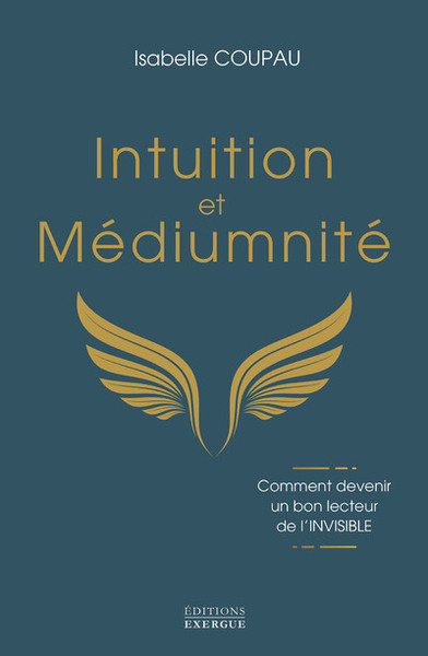 Intuition et médiumnité - Comment devenir un bon lecteur de l'INVISIBLE - Isabelle Coupau