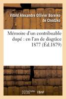 Mémoire d'un contribuable dupé : en l'an de disgrâce 1877