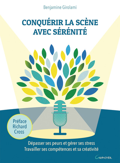 Conquérir la scène avec sérénité - Dépasser ses peurs et gérer ses stress - Travailler ses compétences et sa créativité - Benjamine Girolami