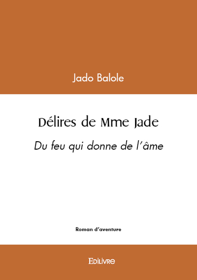 Délires De Mme Jade, Du Feu Qui Donne De L'Âme