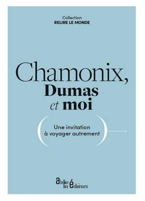 Chamonix, Dumas Et Moi: Une Invitation À Voyager Autrement, Une Invitation À Voyager Autrement