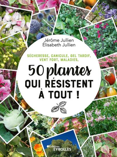 Sécheresse, Canicule, Gel Tardif, Vent Fort, Maladies, 50 Plantes Qui Résistent À Tout !, Sécheresse, Canicule, Gel Tardif, Vent Fort, Maladies - Élisabeth Jullien, Jérôme Jullien