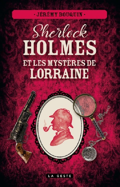 Sherlock Holmes Et Les Mysteres De Lorraine - Jeremy Bouquin