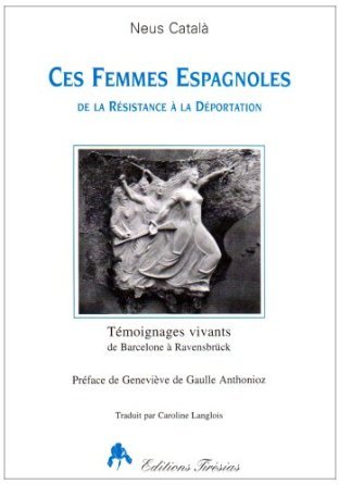 Ces Femmes Espagnoles - De La Résistance À La Déportation, De La Résistance À La Déportation