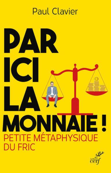 Par ici la monnaie ! - Paul Clavier