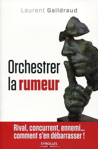 Orchestrer La Rumeur, Rival, Concurrent, Ennemi... Comment S'En Débarrasser.