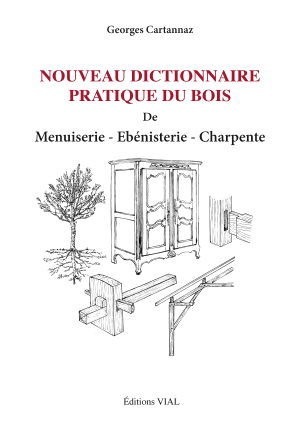 Nouveau dictionnaire pratique du bois menuiserie ebenisterie charpente