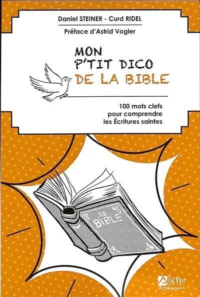 Mon P'tit dico de La Bible. 100 mots clés pour comprendre les Ecritures Saintes - Daniel Steiner