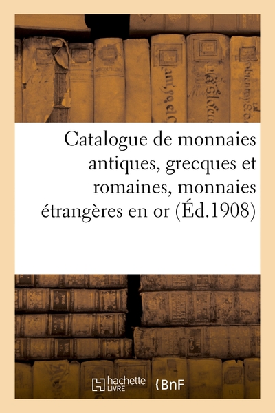 Catalogue de monnaies antiques, grecques et romaines, monnaies étrangères en or