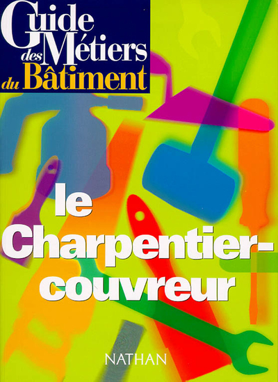 Guide des métiers du bâtiment - Le charpentier-couvreur Livre/Guide pratique - Collectif