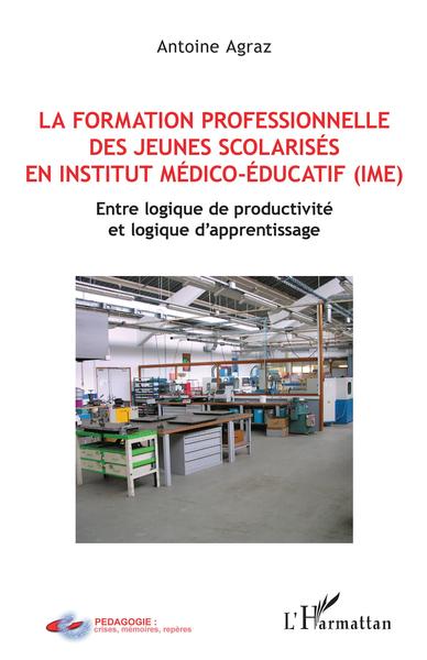 La Formation Professionnelle Des Jeunes Scolarisés En Institut Médico-Éducatif, Ime, Entre Logique De Productivité Et Logique D'Apprentissage