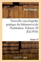 Nouvelle encyclopédie pratique du bâtiment et de l'habitation. Volume 10