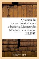 Question des sucres : considérations adressées à Messieurs les Membres des chambres - Xxx