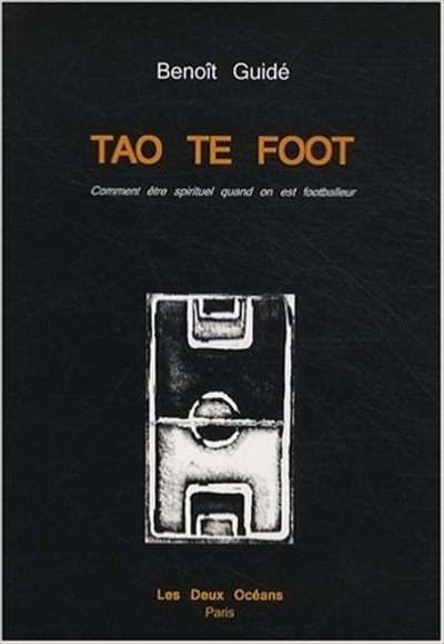 Tao te foot - Vomment être spirituel quand on est footballeur