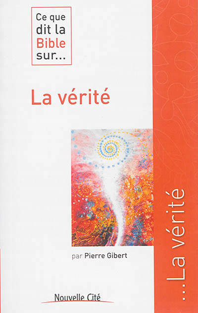 Ce que dit la Bible sur la vérité - Pierre Gibert