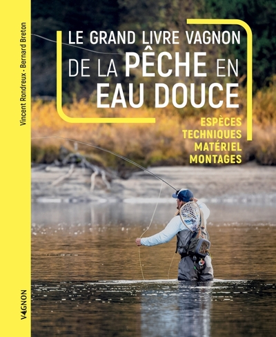 Le grand livre Vagnon de la pêche en eau douce - Espèces, Techniques, matériel, montages