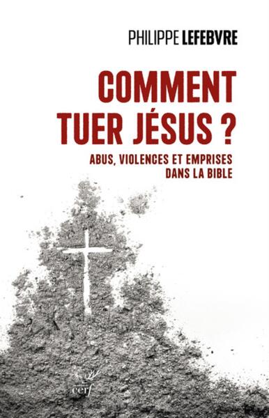 Comment tuer Jésus ? - Philippe Lefebvre